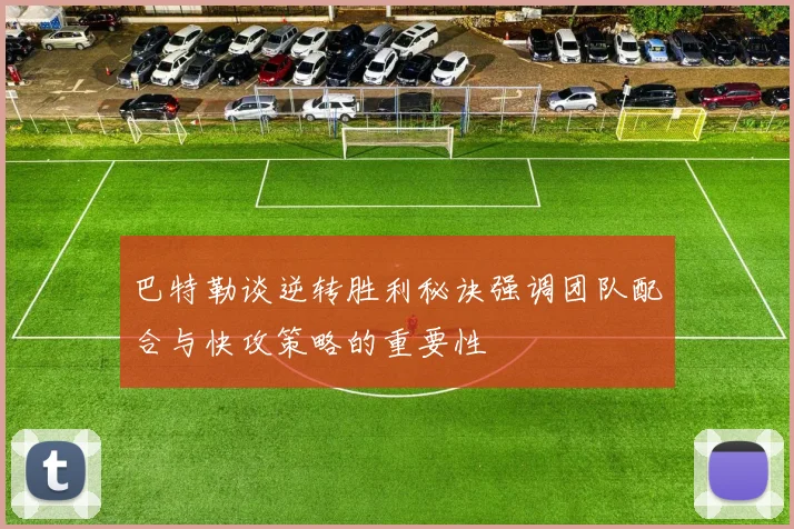 巴特勒谈逆转胜利秘诀强调团队配合与快攻策略的重要性